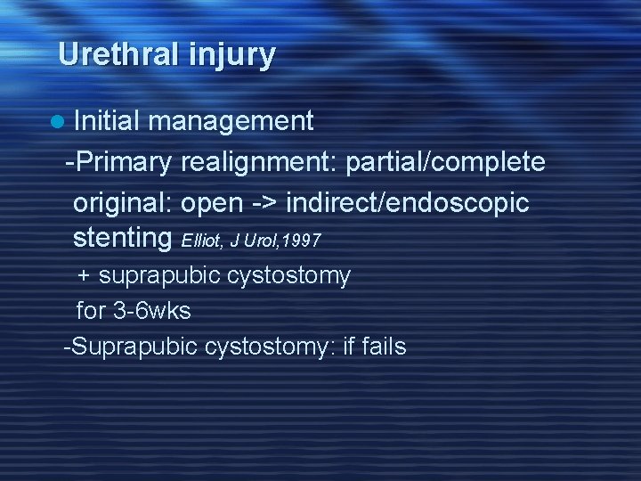Urethral injury l Initial management -Primary realignment: partial/complete original: open -> indirect/endoscopic stenting Elliot,