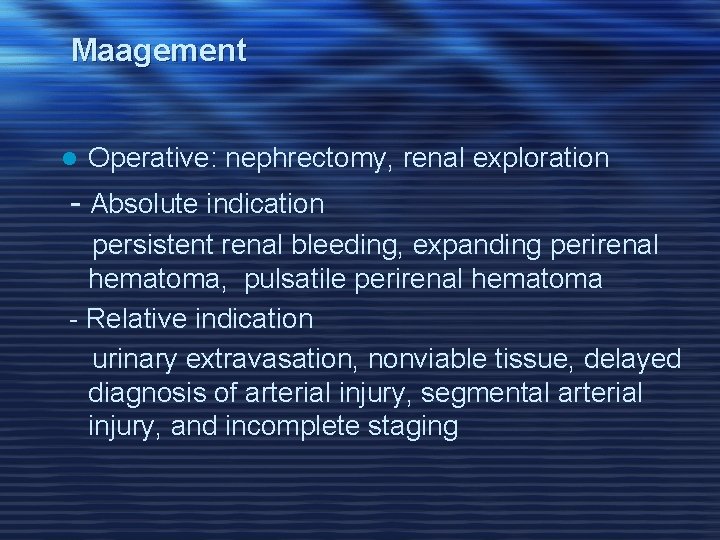 Maagement l Operative: nephrectomy, renal exploration - Absolute indication persistent renal bleeding, expanding perirenal