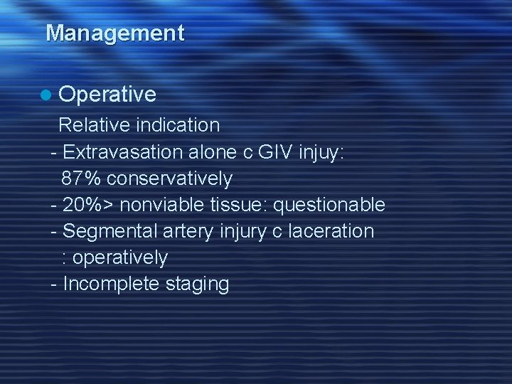 Management l Operative Relative indication - Extravasation alone c GIV injuy: 87% conservatively -