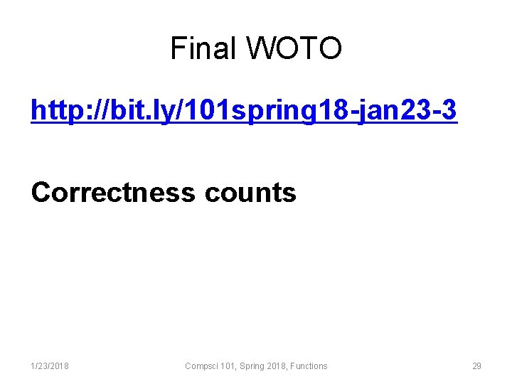 Final WOTO http: //bit. ly/101 spring 18 -jan 23 -3 Correctness counts 1/23/2018 Compsci