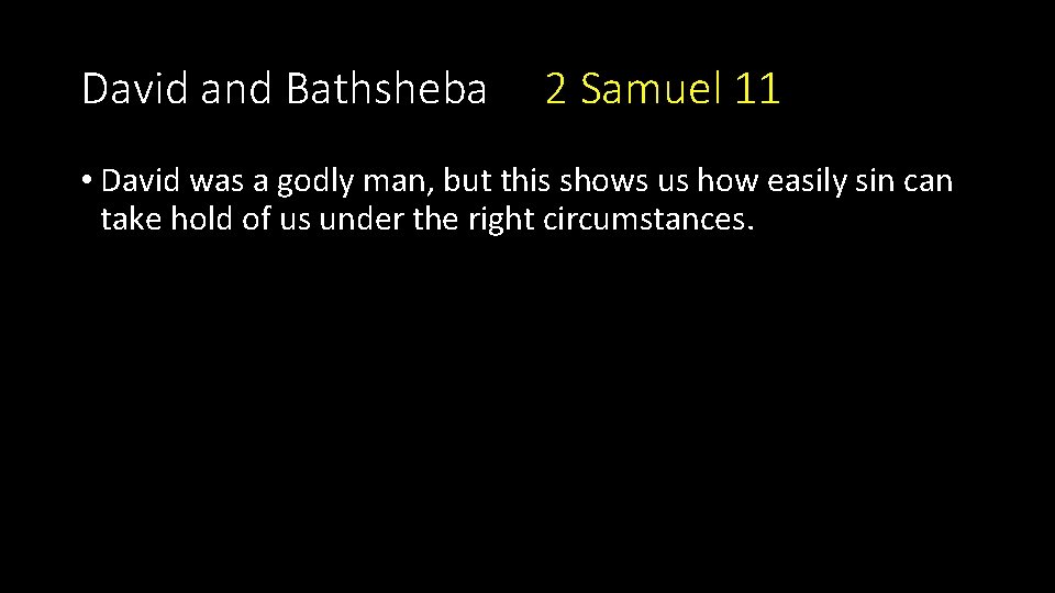 David and Bathsheba 2 Samuel 11 • David was a godly man, but this