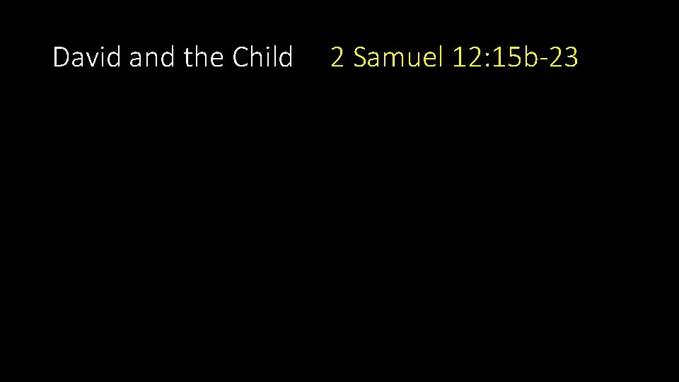 David and the Child 2 Samuel 12: 15 b-23 