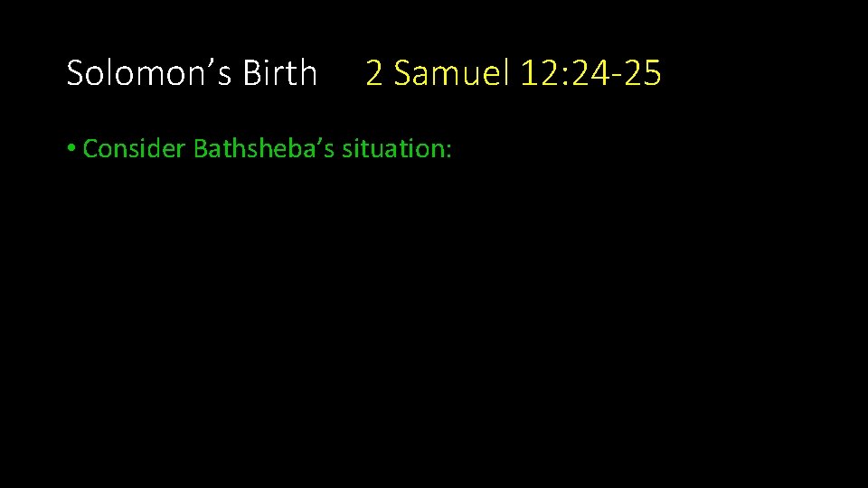 Solomon’s Birth 2 Samuel 12: 24 -25 • Consider Bathsheba’s situation: 