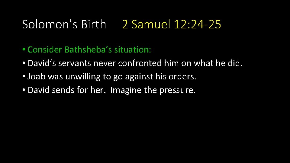 Solomon’s Birth 2 Samuel 12: 24 -25 • Consider Bathsheba’s situation: • David’s servants