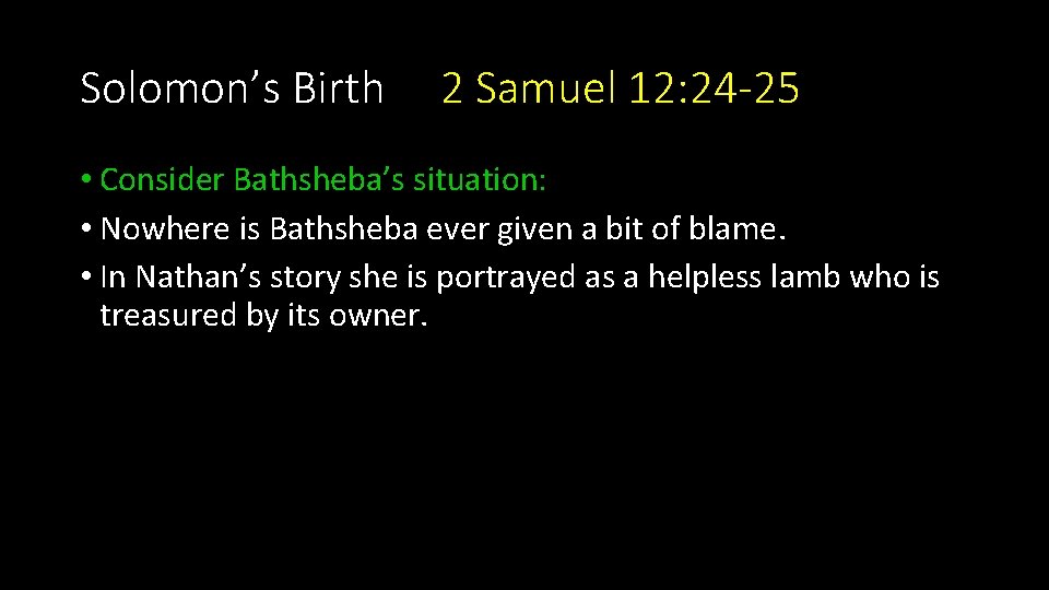 Solomon’s Birth 2 Samuel 12: 24 -25 • Consider Bathsheba’s situation: • Nowhere is