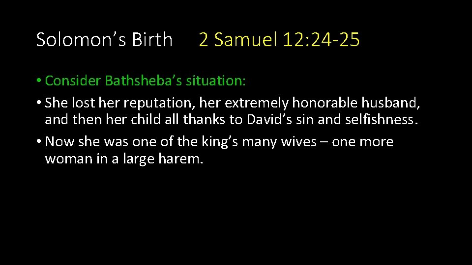 Solomon’s Birth 2 Samuel 12: 24 -25 • Consider Bathsheba’s situation: • She lost