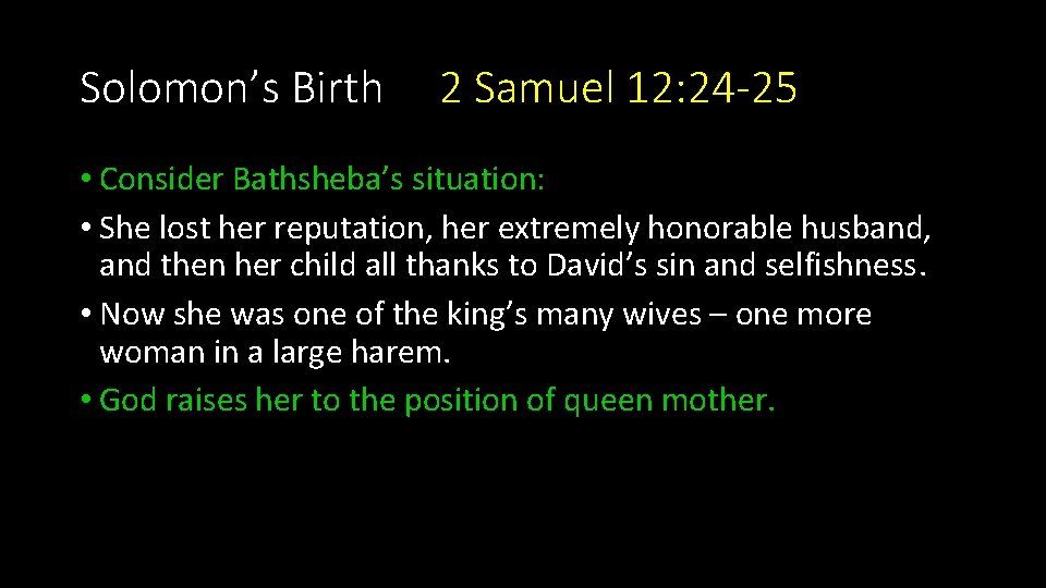 Solomon’s Birth 2 Samuel 12: 24 -25 • Consider Bathsheba’s situation: • She lost