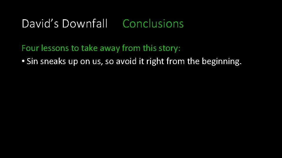 David’s Downfall Conclusions Four lessons to take away from this story: • Sin sneaks