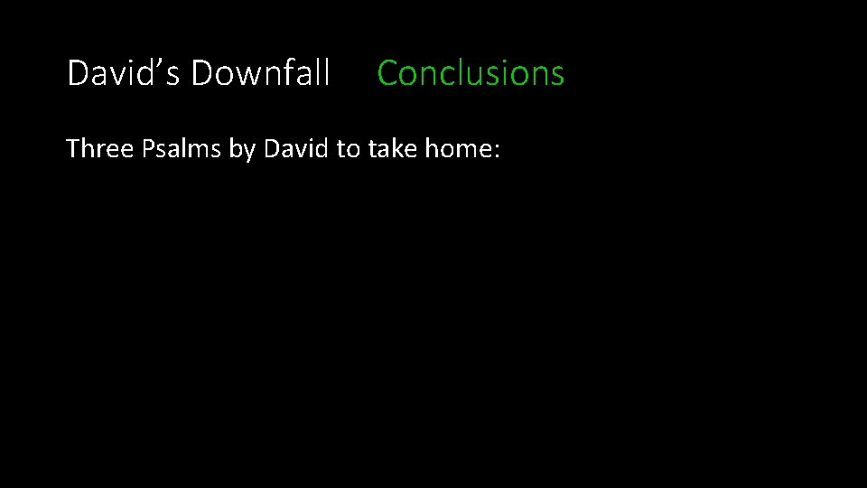 David’s Downfall Conclusions Three Psalms by David to take home: 