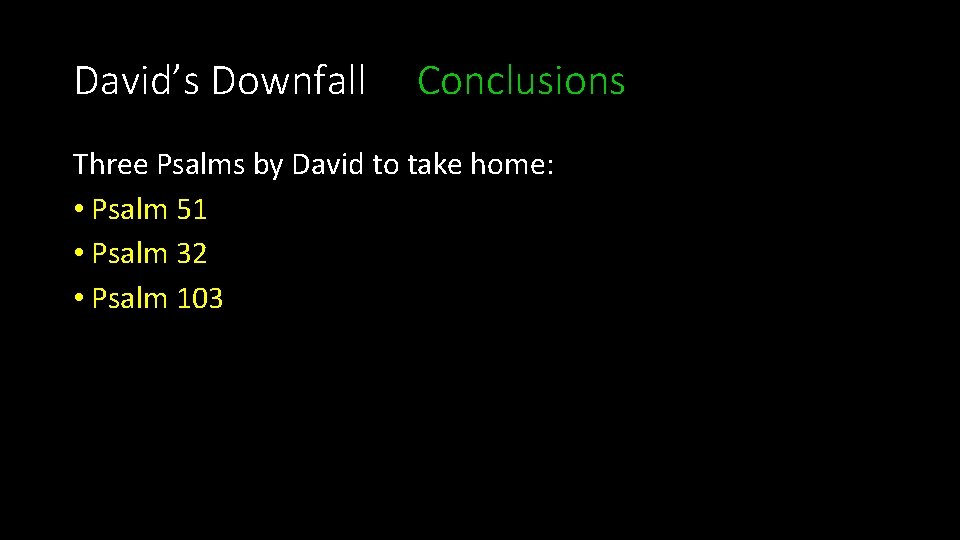 David’s Downfall Conclusions Three Psalms by David to take home: • Psalm 51 •