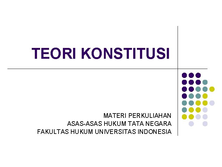 TEORI KONSTITUSI MATERI PERKULIAHAN ASAS-ASAS HUKUM TATA NEGARA FAKULTAS HUKUM UNIVERSITAS INDONESIA TEORI KONSTITUSI MATERI PERKULIAHAN ASAS-ASAS HUKUM TATA NEGARA FAKULTAS HUKUM UNIVERSITAS INDONESIA