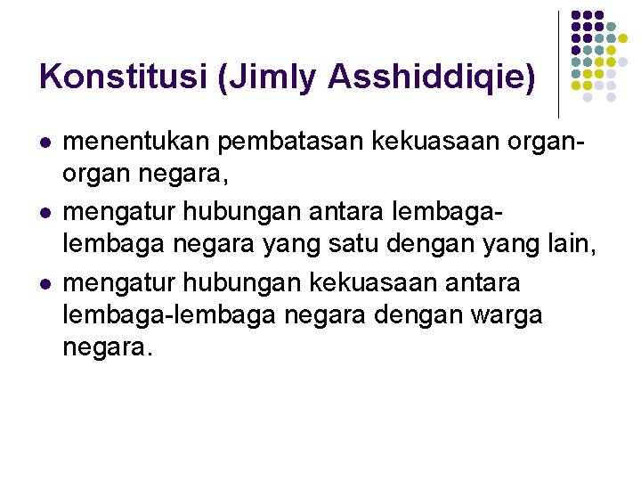 Konstitusi (Jimly Asshiddiqie) l l l menentukan pembatasan kekuasaan organ negara, mengatur hubungan antara Konstitusi (Jimly Asshiddiqie) l l l menentukan pembatasan kekuasaan organ negara, mengatur hubungan antara