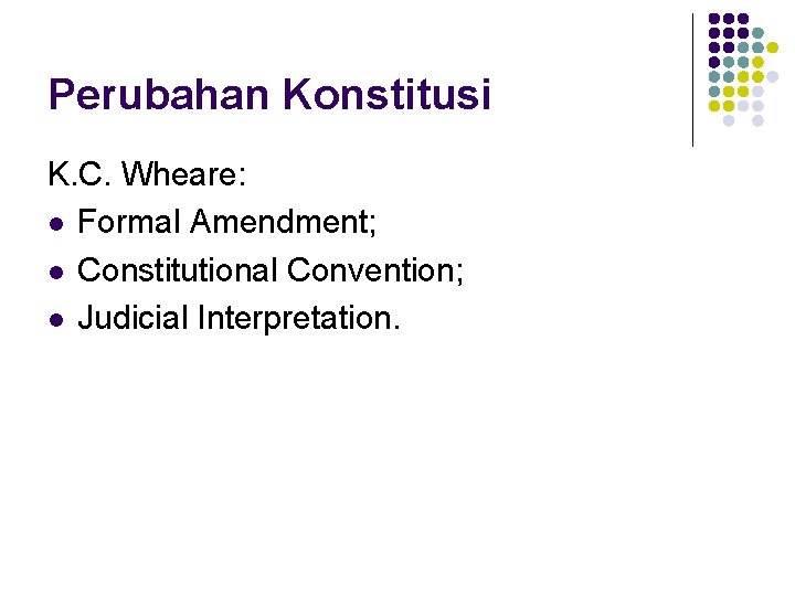 Perubahan Konstitusi K. C. Wheare: l Formal Amendment; l Constitutional Convention; l Judicial Interpretation.