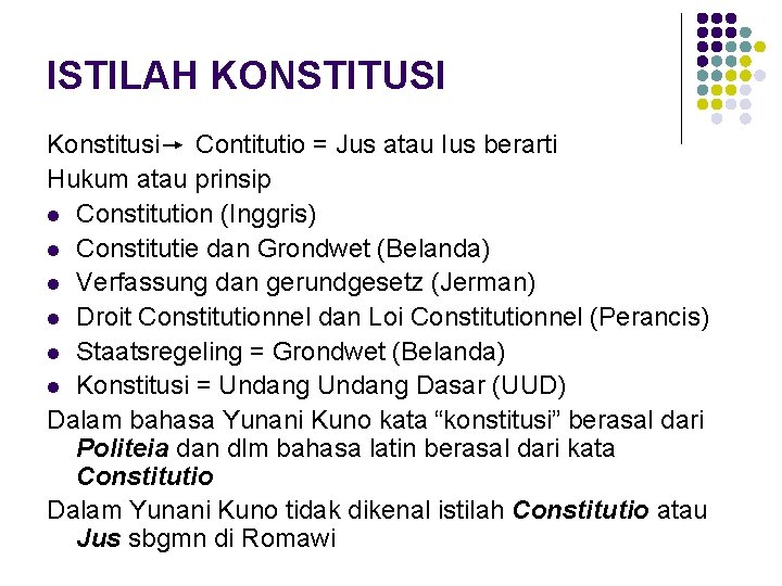 ISTILAH KONSTITUSI Konstitusi Contitutio = Jus atau Ius berarti Hukum atau prinsip l Constitution