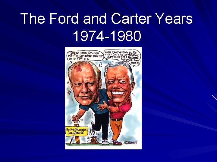 The Ford and Carter Years 1974 -1980 