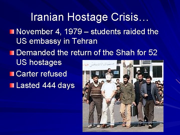 Iranian Hostage Crisis… November 4, 1979 – students raided the US embassy in Tehran