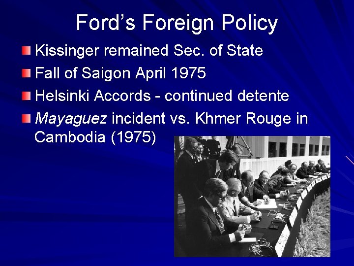 Ford’s Foreign Policy Kissinger remained Sec. of State Fall of Saigon April 1975 Helsinki