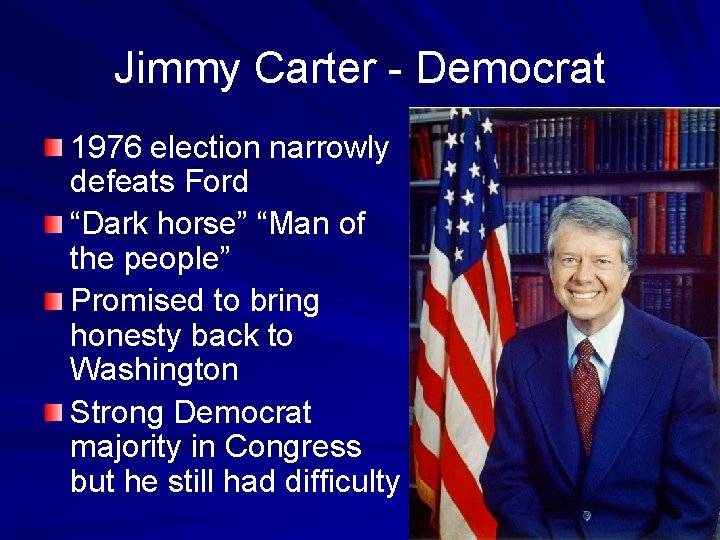 Jimmy Carter - Democrat 1976 election narrowly defeats Ford “Dark horse” “Man of the