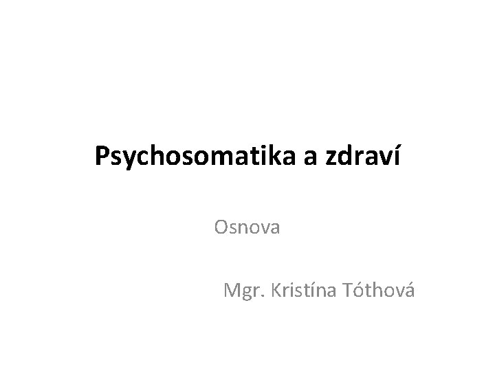 Psychosomatika a zdraví Osnova Mgr. Kristína Tóthová 