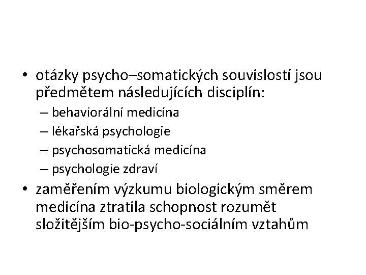  • otázky psycho–somatických souvislostí jsou předmětem následujících disciplín: – behaviorální medicína – lékařská