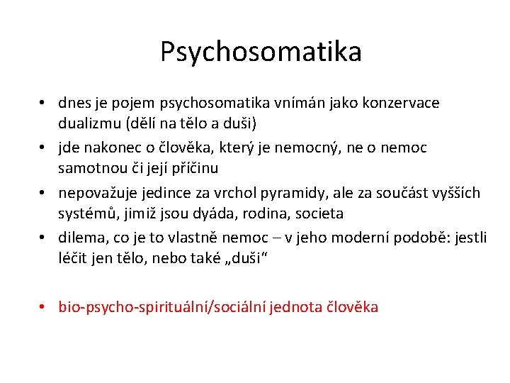 Psychosomatika • dnes je pojem psychosomatika vnímán jako konzervace dualizmu (dělí na tělo a