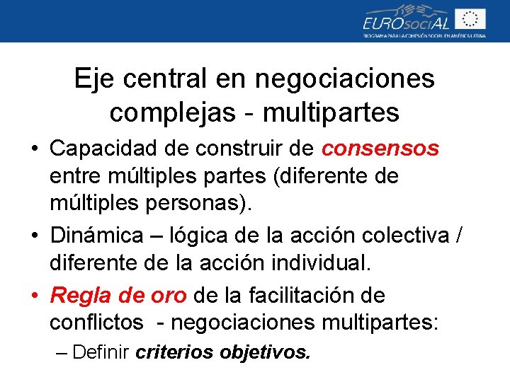 Eje central en negociaciones complejas - multipartes • Capacidad de construir de consensos entre