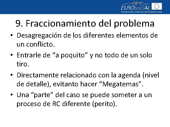 9. Fraccionamiento del problema • Desagregación de los diferentes elementos de un conflicto. •