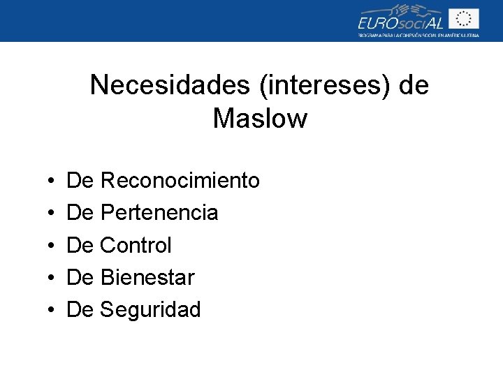 Necesidades (intereses) de Maslow • • • De Reconocimiento De Pertenencia De Control De