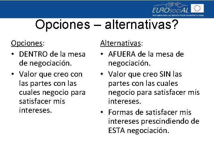 Opciones – alternativas? Opciones: • DENTRO de la mesa de negociación. • Valor que