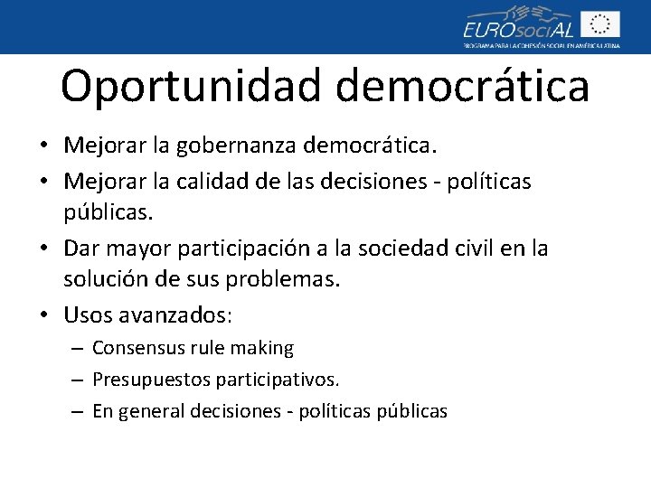 Oportunidad democrática • Mejorar la gobernanza democrática. • Mejorar la calidad de las decisiones