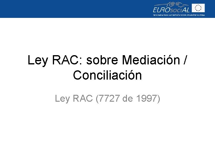 Ley RAC: sobre Mediación / Conciliación Ley RAC (7727 de 1997) 