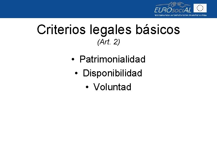 Criterios legales básicos (Art. 2) • Patrimonialidad • Disponibilidad • Voluntad 