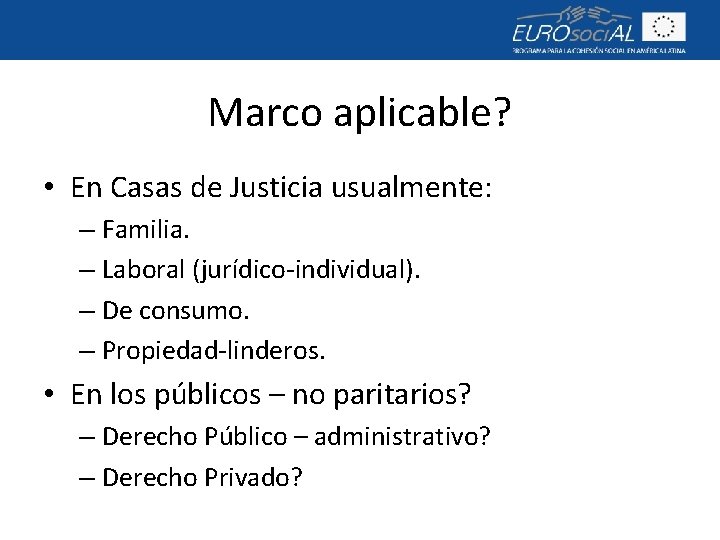 Marco aplicable? • En Casas de Justicia usualmente: – Familia. – Laboral (jurídico-individual). –