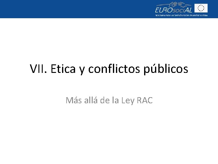 VII. Etica y conflictos públicos Más allá de la Ley RAC 