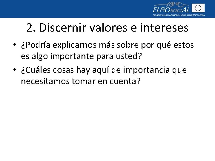 2. Discernir valores e intereses • ¿Podría explicarnos más sobre por qué estos es