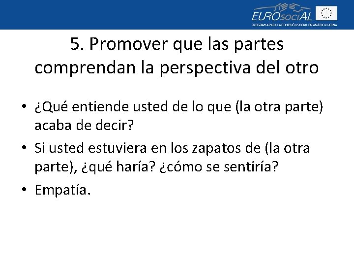 5. Promover que las partes comprendan la perspectiva del otro • ¿Qué entiende usted