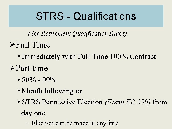 STRS - Qualifications (See Retirement Qualification Rules) ØFull Time • Immediately with Full Time