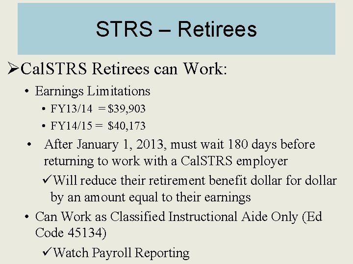 STRS – Retirees ØCal. STRS Retirees can Work: • Earnings Limitations • FY 13/14