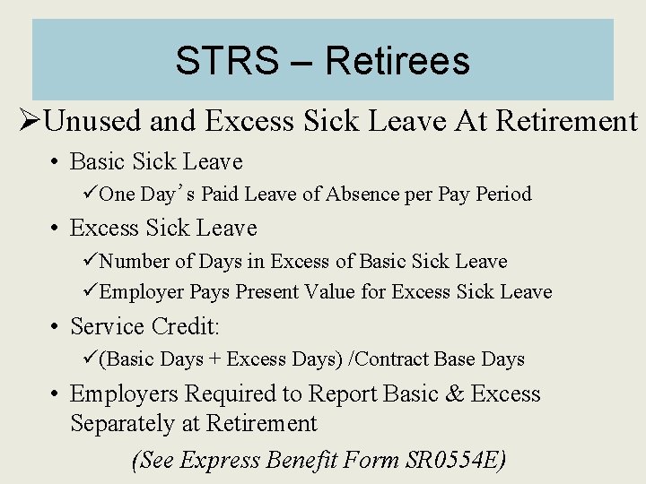 STRS – Retirees ØUnused and Excess Sick Leave At Retirement • Basic Sick Leave