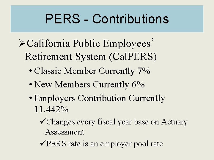 PERS - Contributions ØCalifornia Public Employees’ Retirement System (Cal. PERS) • Classic Member Currently