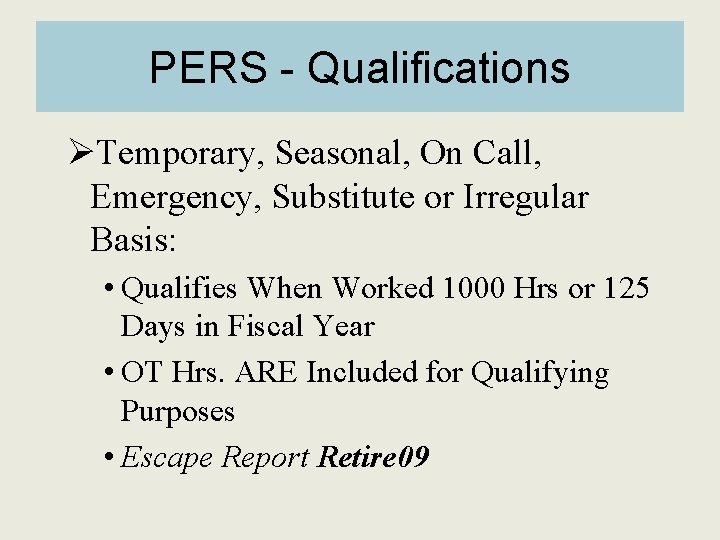 PERS - Qualifications ØTemporary, Seasonal, On Call, Emergency, Substitute or Irregular Basis: • Qualifies