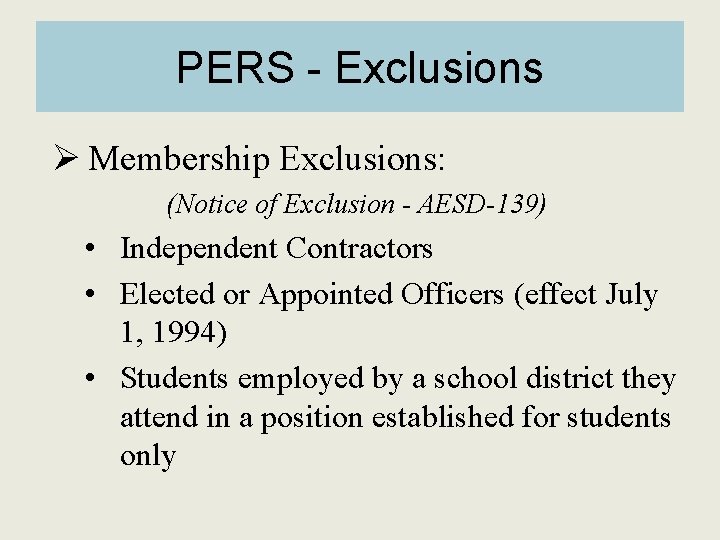 PERS - Exclusions Ø Membership Exclusions: (Notice of Exclusion - AESD-139) • Independent Contractors