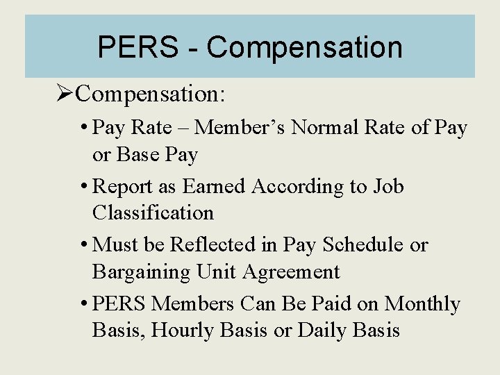 PERS - Compensation ØCompensation: • Pay Rate – Member’s Normal Rate of Pay or