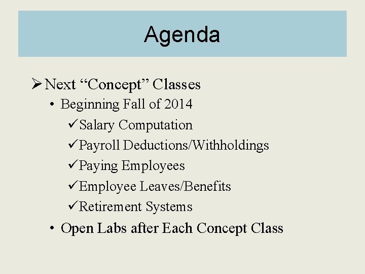 Agenda Ø Next “Concept” Classes • Beginning Fall of 2014 üSalary Computation üPayroll Deductions/Withholdings