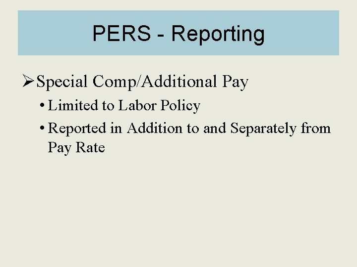 PERS - Reporting ØSpecial Comp/Additional Pay • Limited to Labor Policy • Reported in