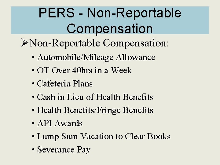 PERS - Non-Reportable Compensation ØNon-Reportable Compensation: • Automobile/Mileage Allowance • OT Over 40 hrs