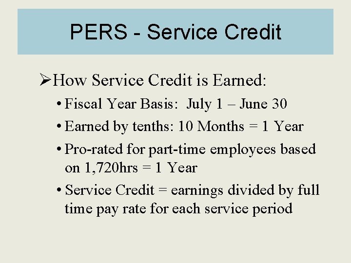 PERS - Service Credit ØHow Service Credit is Earned: • Fiscal Year Basis: July