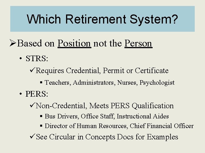 Which Retirement System? ØBased on Position not the Person • STRS: üRequires Credential, Permit
