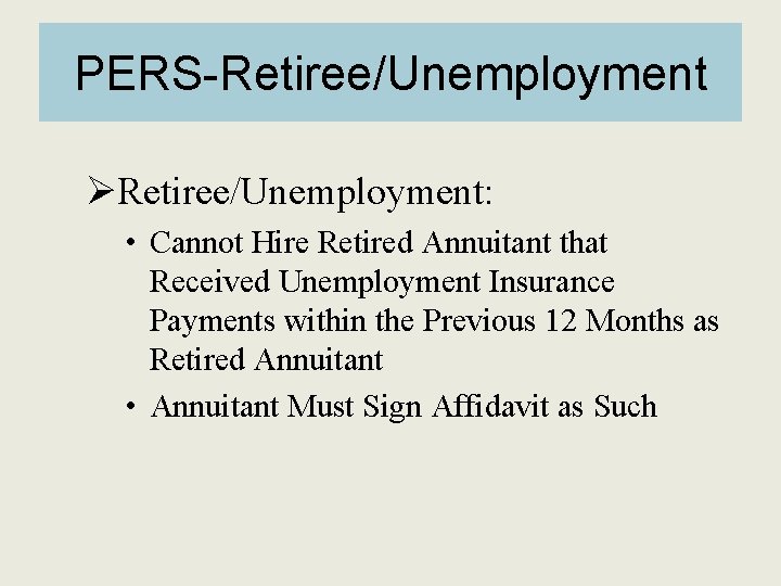 PERS-Retiree/Unemployment ØRetiree/Unemployment: • Cannot Hire Retired Annuitant that Received Unemployment Insurance Payments within the