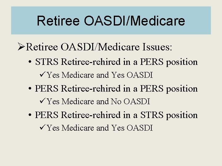 Retiree OASDI/Medicare ØRetiree OASDI/Medicare Issues: • STRS Retiree-rehired in a PERS position üYes Medicare